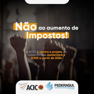 A ACIC é contra o projeto do Governo que aumentará o ICMS a partir de 2024